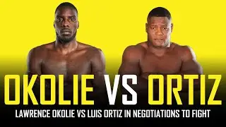 LAWRENCE OKOLIE VS LUIS ORTIZ - IN TALKS TO FIGHT!!!