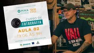 Curso de Fotografia Online - Aula 02 | Projeto PESCA 2021