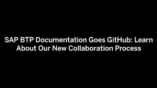 SAP BTP Documentation Goes GitHub: Learn About Our New Collaboration Process
