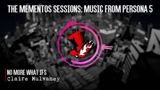 The Mementos Sessions: Music from Persona 5: No More What Ifs