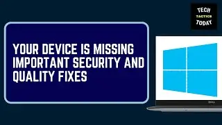 Your Device Is Missing Important Security and Quality Fixes Windows 10