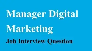 Manager Digital Marketing Job Interview Question