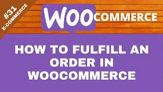 How to Fulfill an Order in WooCommerce - eCommerce #31
