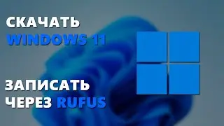 КАК СКАЧАТЬ И ЗАПИСАТЬ ОБРАЗ WINDOWS 11 НА ФЛЕШКУ ЧЕРЕЗ RUFUS БЕЗ ПРОВЕРКИ TPM 2.0 И SECURITY BOOT