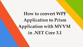 How to convert WPF Application to Prism Application with MVVM in .NET Core 3.1