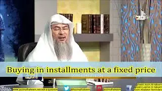 Is Buying on Installments at a Fixed Price, permissible in Islam? - Sheikh Assim Al Hakeem