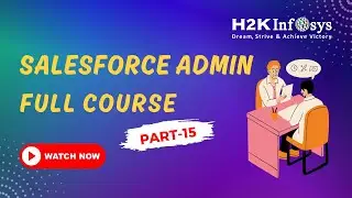 Advanced Salesforce Admin Class Part 15 | H2KInfosys