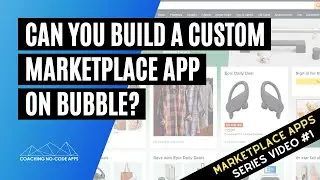 Can You Build a Marketplace App on Bubble? (Video #1)
