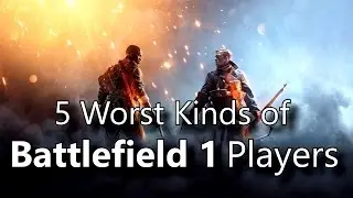 5 Worst Types of Battlefield 1 Players