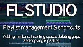 FL Studio Playlist management & shortcuts (markers, spaces, deletion gaps)
