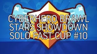 CYBERHERO BRAWL STARS SHOWDOWN SOLO FAST CUP #10