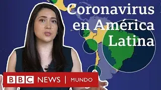 Coronavirus en América Latina: claves para entender cómo afecta la pandemia a la región