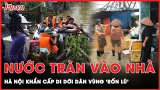 Nước tràn vào nhà, người dân vùng ‘rốn lũ’ Hà Nội khẩn cấp di dời, đê sông Hồng ‘báo động đỏ’