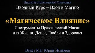 Магическое Влияние. Главный Инструмент Магии. 1 день Вводного Курса Обучение Магии с Юрием Исламовым