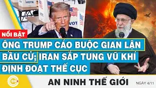 An ninh thế giới, Ông Trump cáo buộc gian lận bầu cử; Iran sắp tung vũ khí định đoạt thế cục