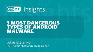 ESET Insights - 3 most dangerous types of Android malware