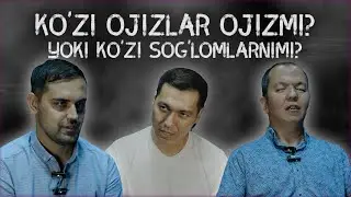 KO'ZI OJIZLAR OJIZMI YOKI SOG'LOMLARMI? 