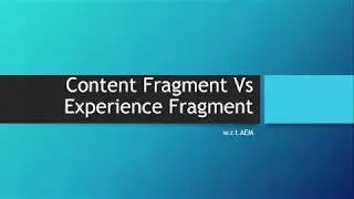 AEM Experience Fragments vs Content Fragments