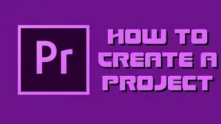HOW TO CREATE A PROJECT - Adobe Premiere Pro CC 2020