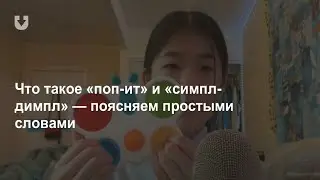 Что такое поп-ит, симпл-димпл, сквиш и как с ними играть?