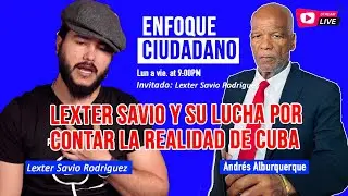 #EnfoqueCiudadano con Andrés Alburquerque: Lexter Savio y su lucha por contar la realidad de Cuba