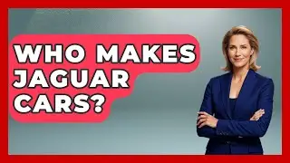 Who Makes Jaguar Cars? - Car Collector Enthusiasts