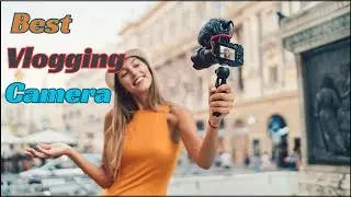 Best Vlogging Camera | Best Vlogging Camera to Get You Started on Your Adventures