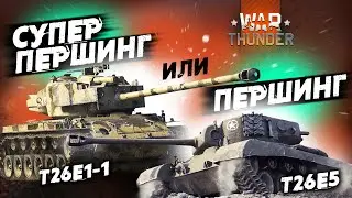 ПЕРШИНГ ИЛИ СУПЕРПЕРШИНГ? T26E5 vs. T26E1-1 Кто лучше в Вар Тандер?!