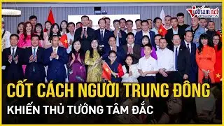 Thủ tướng tâm đắc với cốt cách người Trung Đông, mong muốn người Việt học hỏi | Báo VietNamNet