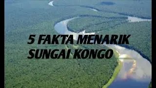 5 FAKTA MENARIK SUNGAI KONGO!! WAJIB KALIAN TAU!!