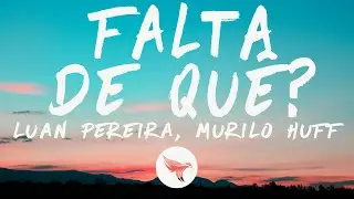 Luan Pereira, Murilo Huff - FALTA DE QUÊ? (Letra/Lyrics)