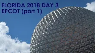 Florida 2018 Day 3: Epcot (part 1)