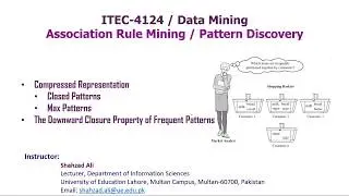 Association Rules in Data Mining-2: Closed Vs Max Patterns, Downward Closure Property by Shahzad Ali