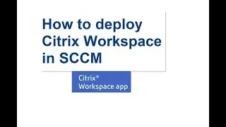 How to deploy Citrix Workspace in SCCM