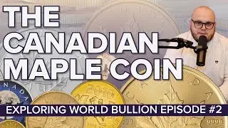 THE MAPLE! CANADAS FAMOUS COIN - World Bullion Episode #2