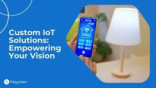 Custom IoT Solutions: Empowering Your Vision | ThingsLinker