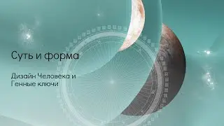 Суть и форма. Дизайн Человека и Генные ключи