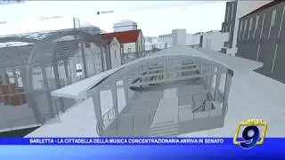BARLETTA   LA CITTADELLA DELLA MUSICA CONCENTRAZIONARIA ARRIVA IN SENATO