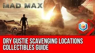 Mad Max All Dry Gustie Scavenging Locations Collectibles Guide (Jeet's Territory)