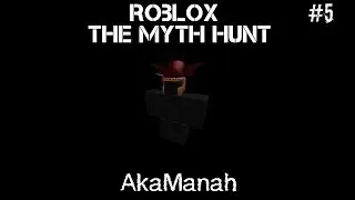 Akamanah | ROBLOX The Myth Hunt part 5