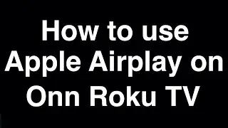 How to use Apple Airplay on Onn Roku TV
