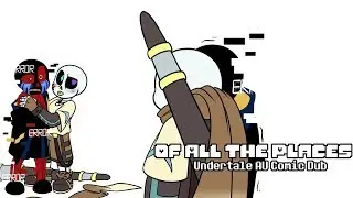 Of All the Places  -  Undertale Au Comic Dub Ink X Error
