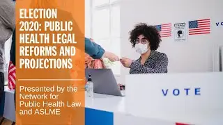 Election 2020: Public Health Legal Reforms and Projections