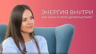 ЭНЕРГИЯ ВНУТРИ | Как жить в свое удовольствие?