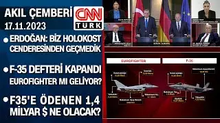 Erdoğan: Biz Holokost cenderesinden geçmedik | F-35 yerine Eurofighter - Akıl Çemberi 17.11.2023