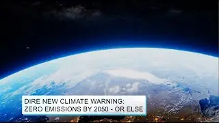Dire New Climate Warning: Zero Emissions by 2050 - Or Else