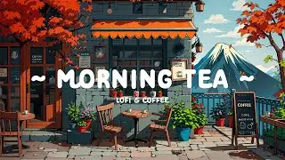 Morning Tea 🌻 Lofi Cafe ☕ Healing Place for Work / Study / Sleep with [ Lofi Hip Hop - Lofi Songs ]