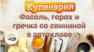 Фасоль, горох горох и неожиданно и гречка со свининой в автоклаве.