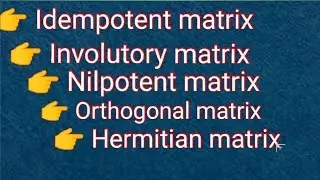 Matrix Part:12 Idempotent matrix||Involutory matrix||Nilpotent matrix||Orthogonal matrix||Hermitian