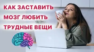 Нейробиологи учат. Как заставить МОЗГ любить делать трудные вещи. Простое упражнение